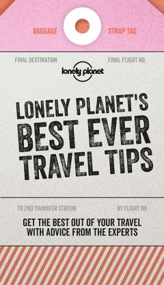 Lonely Planet's best ever travel tips : get the best out of your travels with advice from the experts