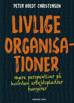 Livlige organisationer : nyere perspektiver på hvordan arbejdspladser fungerer