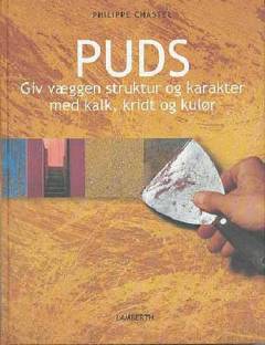 Puds : giv væggen struktur og karakter med kalk, kridt og kulør