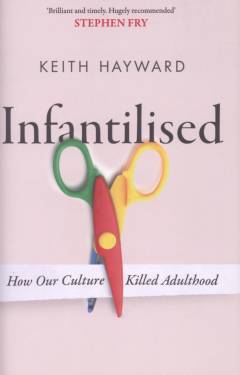 Infantilised : how our culture killed adulthood