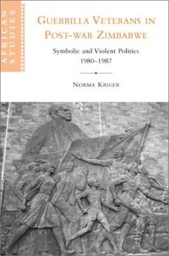 Guerrilla Veterans in Post-War Zimbabwe : Symbolic and Violent Politics, 1980-1987