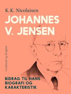 Johannes V. Jensen : bidrag til hans biografi og karakteristik