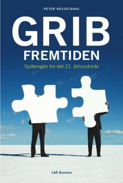 Grib fremtiden : spilleregler for det 21. århundrede