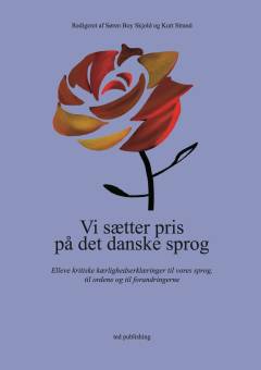 Vi sætter pris på det danske sprog : elleve kritiske kærlighedserklæringer til vores sprog, til ordene og til forandringerne