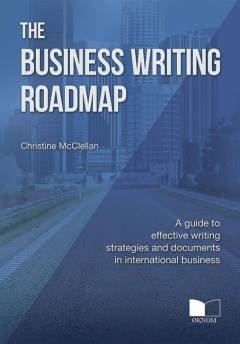 The business writing roadmap : a guide to effective writing strategies and documents in international business