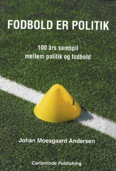 Fodbold er politik : 100 års samspil mellem politik og fodbold