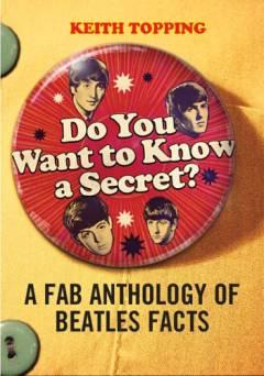 Do you want to know a secret : a fab anthology of Beatles facts