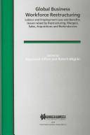 Global business workforce restructuring : labour and employment law and benefits : issues raised by restructuring, mergers, sales, acquisitions, and redundancies