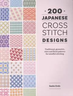 200 Japanese cross stitch designs : traditional, geometric, retro and floral patterns for mindful stitching