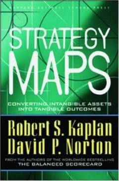 Strategy maps : converting intangible assets into tangible outcomes