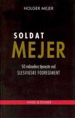 Soldat Mejer : 50 måneders tjeneste ved Slesvigske Fodregiment