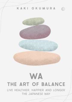 Wa - the art of balance : live healthier, happier and longer the Japanese way