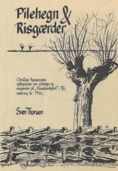 Pilehegn & risgærder : Christian Rasmussens optegnelser om pilehegn og risgærder på "Horselundgård" i Rå omkring år 1900