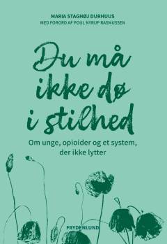 Du må ikke dø i stilhed : om unge, opioider og et system, der ikke lytter