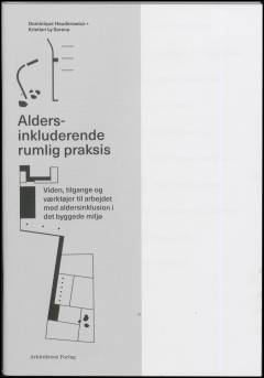 Aldersinkluderende rumlig praksis : viden, tilgange og værktøjer til arbejdet med aldersinklusion i det byggede miljø