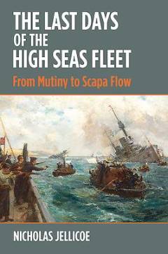 The last days of the High Seas Fleet : from mutiny to Scapa Flow