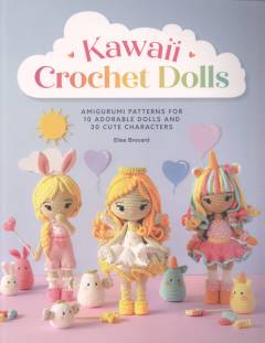Kawaii crochet dolls : amigurumi patterns for 10 adorable dolls and 30 cute characters
