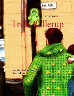 Trille Rollerup : lær de små at færdes i trafikken : en fortælle-, snakke-, synge- og læsebog for de små