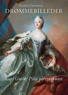 Drømmebilleder : Carl Gustaf Pilos portrætkunst