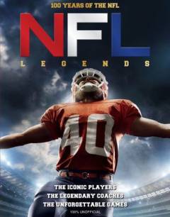 NFL legends : 100 years of the NFL : the iconic players, the legendary coaches, the unforgettable games