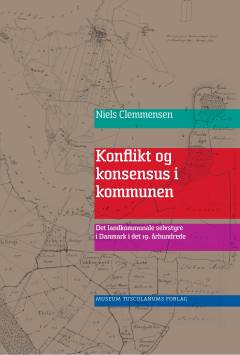 Konflikt og konsensus i kommunen : det landkommunale selvstyre i Danmark i det 19. århundrede