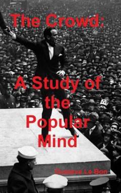 The crowd : a study of the popular mind