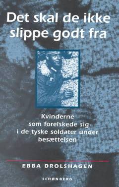 Det skal de ikke slippe godt fra : den skæbne, der overgik de kvinder i de besatte lande, der forelskede sig i en soldat fra værnemagten