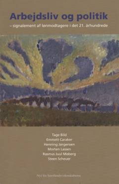 Arbejdsliv og politik : signalement af lønmodtagere i det 21. århundrede
