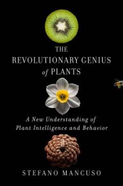 The revolutionary genius of plants : a new understanding of plant intelligence and behavior