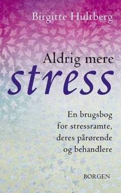 Aldrig mere stress : en brugsbog for stressramte, deres pårørende og behandlere