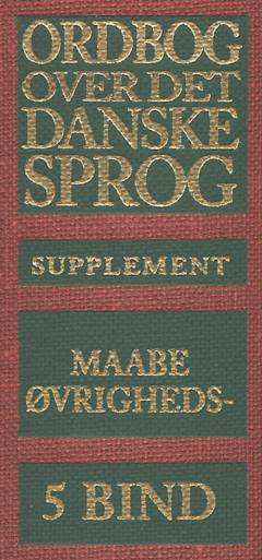 Ordbog over det danske Sprog -- Supplement. 5. bind : Maabe-Øvrigheds-