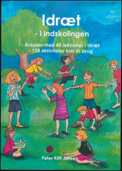 Idræt - i indskolingen : årsplan med 40 lektioner i idræt : 120 aktiviteter klar til brug