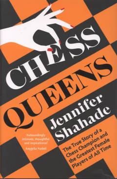 Chess queens : the true story of a chess champion and the greatest female players of all time