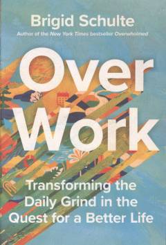 Over work : transforming the daily grind in the quest for a better life