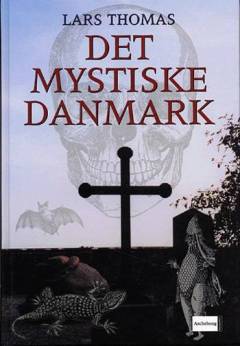 Det mystiske Danmark : en rejseguide til spøgelser, uhyrer og andre mærkværdigheder