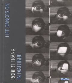 Life dances on : Robert Frank in dialogue