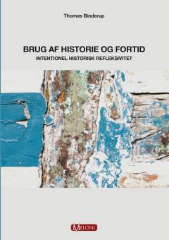 Brug af historie og fortid : intentionel historisk refleksivitet