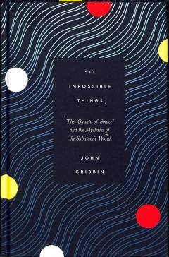 Six impossible things : the ‘quanta of solace’ and the mysteries of the subatomic world