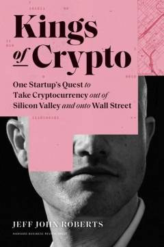 Kings of crypto : one startup's quest to take cryptocurrency out of Silicon Valley and onto Wall Street