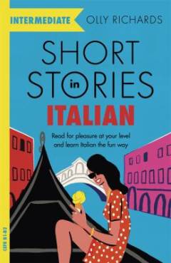 Short stories in Italian for intermediate learners : read for pleasure at your level and learn Italian the fun way! (Letlæsning)