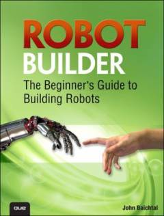 Robot builder : the beginner's guide to building robots