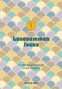 Løsesummen Jesus : 55 betragtninger over påsken