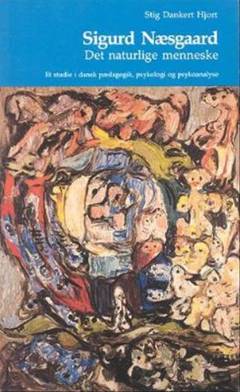 Sigurd Næsgaard : det naturlige menneske : et studie i dansk psykologi, pædagogik og psykoanalyse