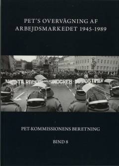 PET-Kommissionens beretning. Bind 8 : PET's overvågning af arbejdsmarkedet 1945-1989 : fra samarbejde til overvågning, AIC, fagbevægelsen og faglige konflikter under den kolde krig