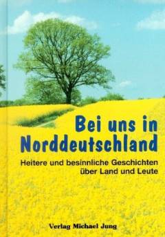 Bei uns in Norddeutschland : heitere und besinnliche Geschichten über Land und Leute