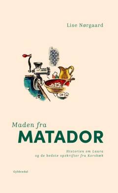 Maden fra Matador : historien om Laura og de bedste opskrifter fra Korsbæk