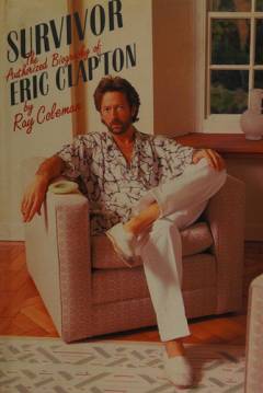 Survivor : the authorizied biography of Eric Clapton