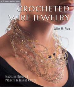 Crocheted wire jewelry : innovative designs & projects by leading artists