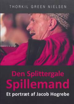 Den splittergale spillemand : et portræt af Jacob Hogrebe