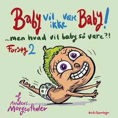 Baby vil ikke være baby! Men hvad vil baby så være?! : forsøg 1